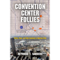 Convention Center Follies: Politics, Power, and Public Investment in American Cities - Hardcover