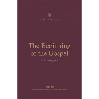The Beginning of the Gospel: A Theology of Mark - Paperback