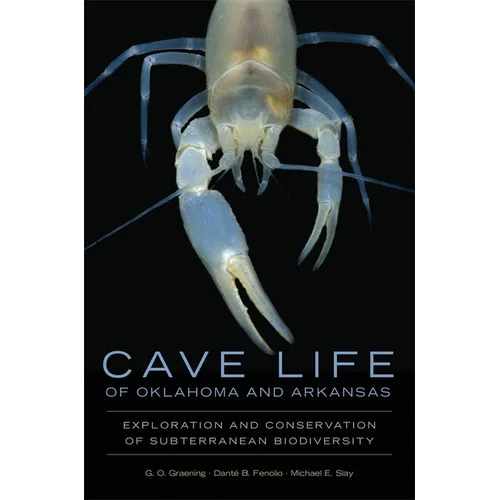 Cave Life of Oklahoma and Arkansas: Exploration and Conservation of Subterranean Biodiversity Volume 10 - Paperback