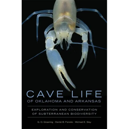 Cave Life of Oklahoma and Arkansas: Exploration and Conservation of Subterranean Biodiversity Volume 10 - Paperback