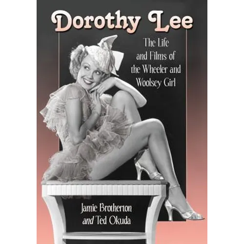 Dorothy Lee: The Life and Films of the Wheeler and Woolsey Girl - Paperback