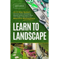 Learn to Landscape: An 8 Step System that Every Home Landscaping Beginner Needs to Know to Make Their Garden a Thriving and Yet Beautiful Masterpiece - Paperback