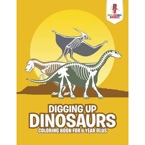 Digging Up Dinosaurs: Coloring Book for 6 Year Olds - Paperback