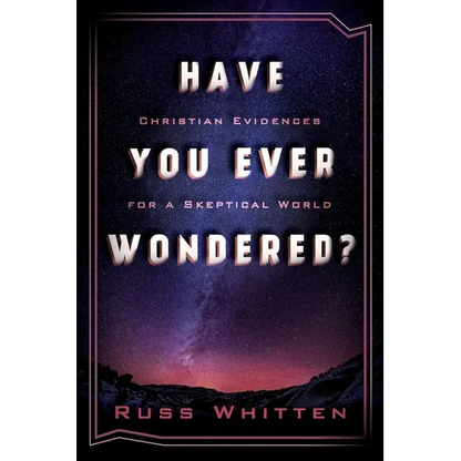 Have You Ever Wondered?: Christian Evidences for a Skeptical World - Paperback