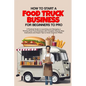 How to Start a Food Truck Business for Beginners to Pro: A Practical Guide to Launching and Managing a Thriving Food Truck Business with Complete Step - Paperback