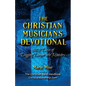The Christian Musicians Devotional: 365 Days of Digging Deeper Into Ministry - Paperback