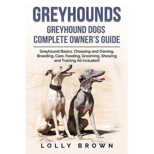 Greyhounds: Greyhound Dogs Complete Owner's Guide - Paperback