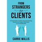From Strangers to Clients: A practical Guide to Confident, Respectful Marketing, Giving You the Courage to Enrol Clients You Love Working With - Paperback