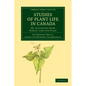 Studies of Plant Life in Canada: Or, Gleanings from Forest, Lake and Plain - Paperback