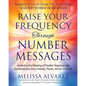 Raise Your Frequency Through Number Messages: Awaken to the Meaning of Number Sequences and Synchronicities from Animals, Nature, and the Universe - Paperback