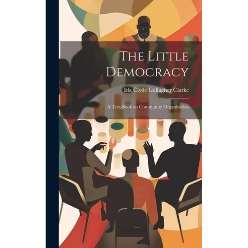 The Little Democracy: A Text-book on Community Organization - Hardcover