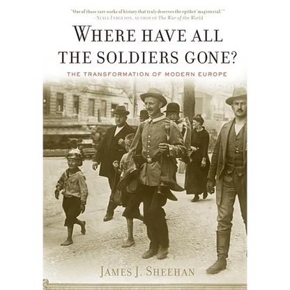 Where Have All the Soldiers Gone?: The Transformation of Modern Europe - Paperback