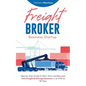 Freight Broker Business Startup: Step-by-Step Guide to Start, Grow and Run Your Own Freight Brokerage Business in as Little as 30 Days - Paperback