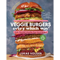 Veggie Burgers Every Which Way, Second Edition: Fresh, Flavorful, and Healthy Plant-Based Burgers - Plus Toppings, Sides, Buns, and More - Hardcover