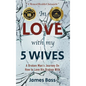 In Love with my 5 Wives: A Broken Man's Journey On How to Love His Broken Wife - Hardcover