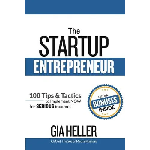 The Startup Entrepreneur: 100 Tips and Tactics to implement NOW for Serious income! - Paperback