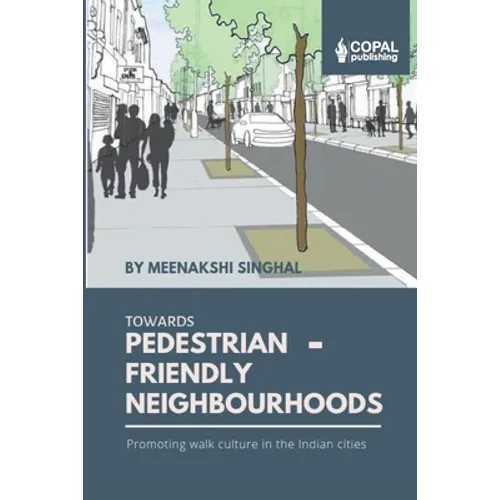 Towards Pedestrian-Friendly Neighbourhoods: Promoting Walk Culture in the Indian Cities - Paperback