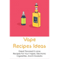 Vape Recipes Ideas: Great Flavored E-Juice Recipes For Your Vapes, Electronic Cigarettes, And E-Hookahs: Amazing E-Liquid Recipe - Paperback