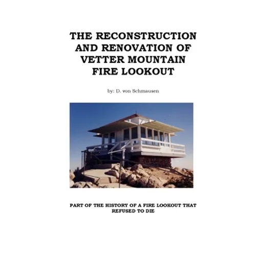 The Reconstruction and Renovation of Vetter Mountain Fire Lookout - Paperback