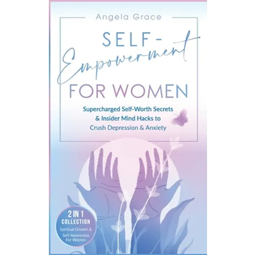 Self-Empowerment for Women: Supercharged Self-Worth Secrets & Insider Mind Hacks to Crush Depression & Anxiety (Spiritual Growth & Self-Awareness - Paperback