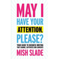 May I Have Your Attention, Please? Your Guide to Business Writing That Charms, Captivates and Converts - Paperback
