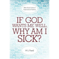 If God Wants Me Well, Why Am I Sick?: A Bible Study Guide of Supernatural Healing - Paperback