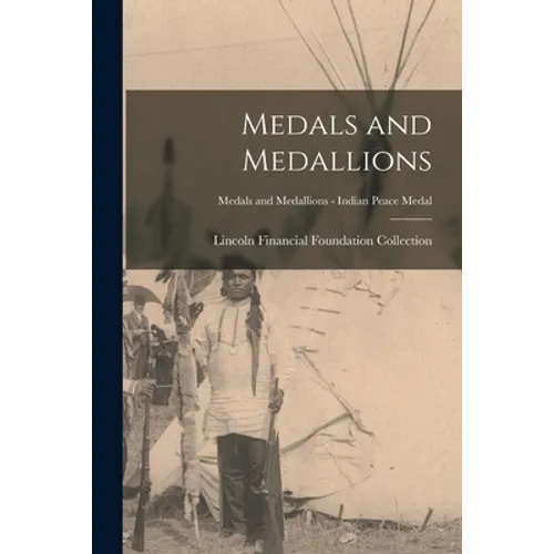 Medals and Medallions; Medals and Medallions - Indian Peace Medal - Paperback
