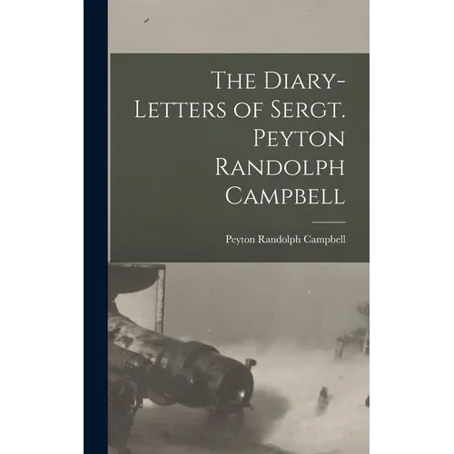 The Diary-Letters of Sergt. Peyton Randolph Campbell - Hardcover