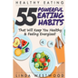 Healthy Eating (3rd Edition): 55 POWERFUL Eating Habits That Will Keep You Healthy & Feeling Energized! - Paperback