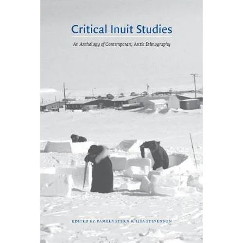 Critical Inuit Studies: An Anthology of Contemporary Arctic Ethnography - Paperback