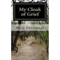 My Cloak of Grief: The aim of this book is fulfilled if it will help one person be less despairing then sharing my most personal and inti - Paperback