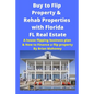 Buy to Flip Property & Rehab Properties with Florida FL Real Estate: A House Flipping Business Plan & How to Finance a Flip Property - Paperback