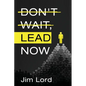 Don't Wait, Lead Now - Paperback