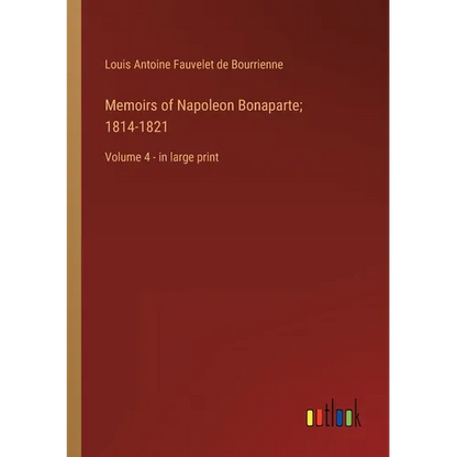 Memoirs of Napoleon Bonaparte; 1814-1821: Volume 4 - in large print - Paperback