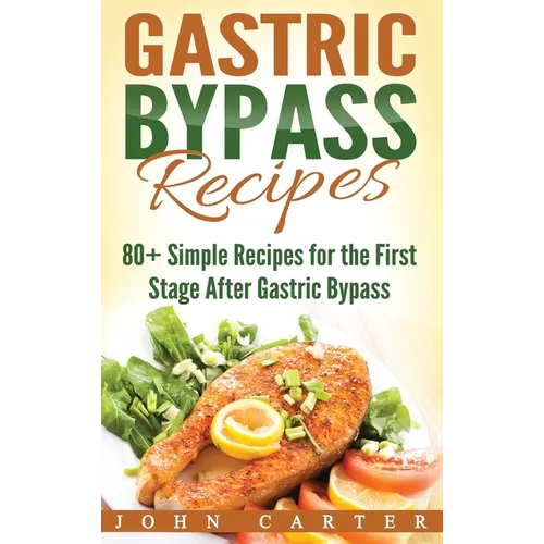 Gastric Bypass Recipes: 80+ Simple Recipes for the First Stage After Gastric Bypass Surgery - Hardcover