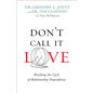 Don't Call It Love: Breaking the Cycle of Relationship Dependency - Paperback