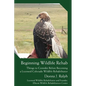 Beginning Wildlife Rehab: Things to Consider Before Becoming a Licensed Colorado Wildlife Rehabilitator - Paperback