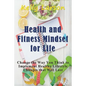 Health and Fitness Mindset for Life: Change the Way You Think to Implement Healthy Lifestyle Changes that Will Last - Paperback