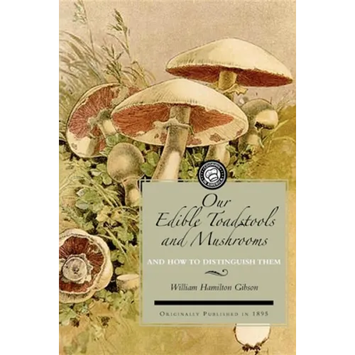 Our Edible Toadstools and Mushrooms: A Selection of Thirty Native Food Varieties, Easily Recognizable by Their Marked Individualities, with Simple Rul - Paperback