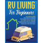 Rv Living for Beginners: The Complete Guide for Discovering How to Live your Full-Time RV Life Off-Grid and Enjoying Rving Lifestyle Camping, B - Hardcover