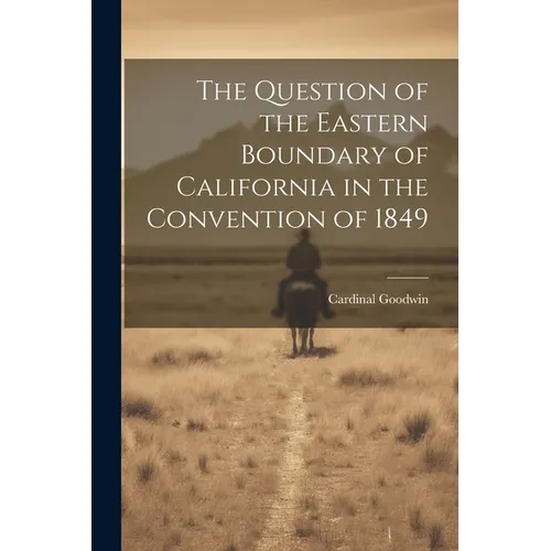 The Question of the Eastern Boundary of California in the Convention of 1849 - Paperback