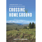 Crossing Home Ground: A Grassland Odyssey Through Southern Interior British Columbia - Hardcover