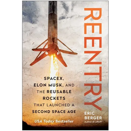 Reentry: Spacex, Elon Musk, and the Reusable Rockets That Launched a Second Space Age - Hardcover