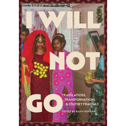 I Will Not Go: Translations, Transformations, and Chutney Fractals - Paperback