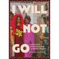 I Will Not Go: Translations, Transformations, and Chutney Fractals - Paperback