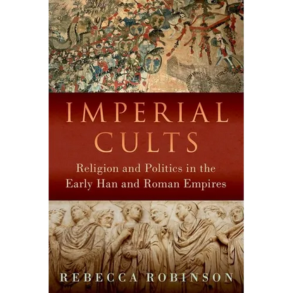 Imperial Cults: Religion and Politics in the Early Han and Roman Empires - Hardcover