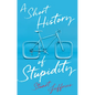A Short History of Stupidity - Hardcover