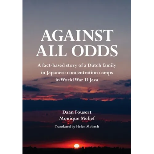 Against All Odds: A fact-based story of a Dutch family in Japanese concentration camps in World War II Java - Paperback