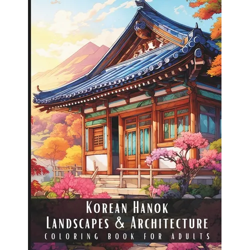 Korean Hanok Landscapes & Architecture Coloring Book for Adults: Beautiful Nature Landscapes Sceneries and Foreign Buildings Coloring Book for Adults, - Paperback