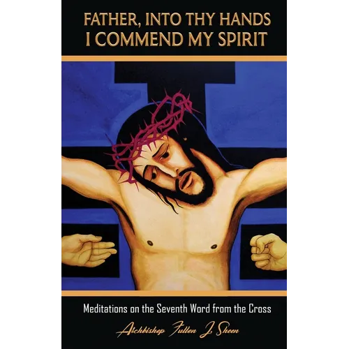 Father, Into Thy Hands I Commend My Spirit: Meditations on the Seventh Word from the Cross - Paperback